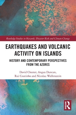 Earthquakes and Volcanic Activity on Islands: History and Contemporary Perspectives from the Azores by Chester, David