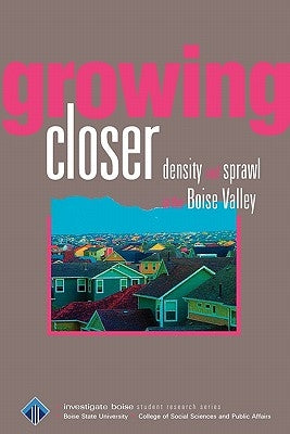 Growing Closer: Density and sprawl in the Boise Valley by Shallat, Todd