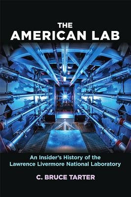 The American Lab: An Insider's History of the Lawrence Livermore National Laboratory by Tarter, C. Bruce