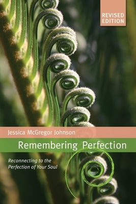 Remembering Perfection: Reconnecting to the Perfection of Your Soul by McGregor Johnson, Jessica