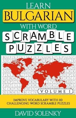 Learn Bulgarian with Word Scramble Puzzles Volume 1: Learn Bulgarian Language Vocabulary with 110 Challenging Bilingual Word Scramble Puzzles by Solenky, David