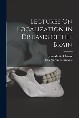 Lectures On Localization in Diseases of the Brain by Charcot, Jean Martin