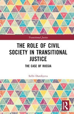 The Role of Civil Society in Transitional Justice: The Case of Russia by Durdiyeva, Selbi