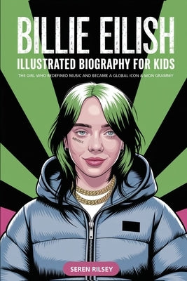 Billie Eilish: Illustrated Biography for Kids, The Girl Who Redefined Music and Became a Global Icon & Won Grammy A MustHave Gift for Young Readers, M by Rilsey, Seren