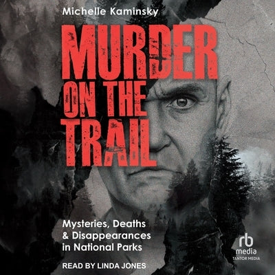Murder on the Trail: Mysteries, Deaths, and Disappearances in National Parks (Featuring Gabby Petito, Toni Henthorn, Gary Michael Hilton, and More) by Kaminsky, Michelle
