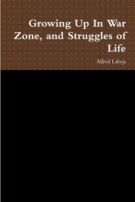 Growing Up In War Zone, and Struggles of Life by Labeja, Alfred
