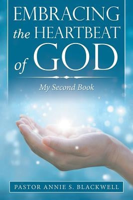 Embracing the Heartbeat of God: My Second Book by Blackwell, Pastor Annie S.