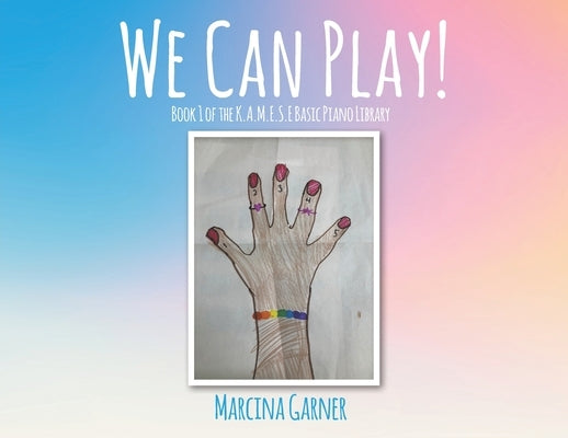 We Can Play!: Book 1 of the K.A.M.E.S.E Basic Piano Library by Garner, Marcina