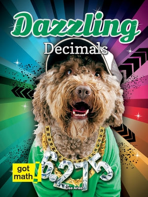 Dazzling Decimals: Decimals and Fractions by Arias, Lisa
