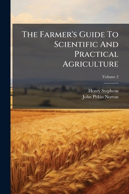 The Farmer's Guide To Scientific And Practical Agriculture by Stephens, Henry