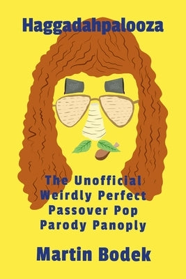 Haggadahpalooza: The Unofficial Weirdly Perfect Passover Pop Parody Panoply by Bodek, Martin