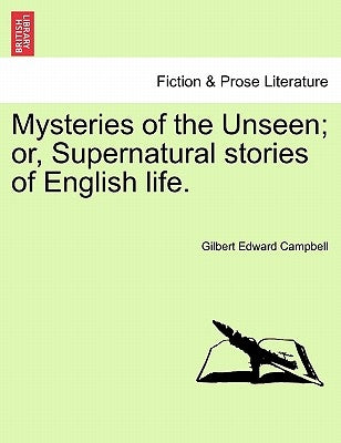 Mysteries of the Unseen; Or, Supernatural Stories of English Life. by Campbell, Gilbert Edward