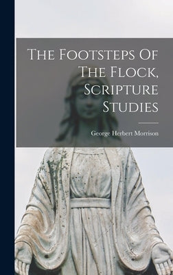 The Footsteps Of The Flock, Scripture Studies by Morrison, George Herbert