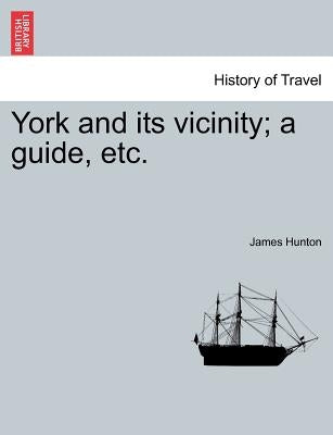 York and Its Vicinity; A Guide, Etc. by Hunton, James