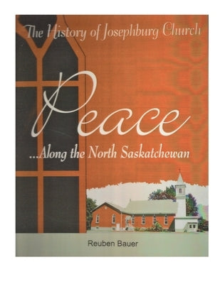 Peace Along the North Saskatchewan: The History of Josephburg Church by Bauer, Reuben a.