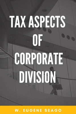 Tax Aspects of Corporate Division by Seago, W. Eugene