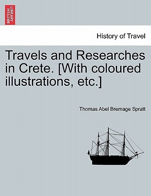 Travels and Researches in Crete. [With coloured illustrations, etc.] by Spratt, Thomas Abel Bremage