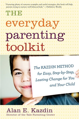 The Everyday Parenting Toolkit: The Kazdin Method for Easy, Step-By-Step, Lasting Change for You and Your Child by Kazdin, Alan E.