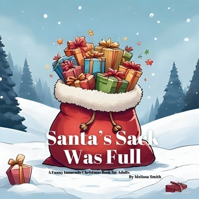 Santa's Sack Was Full: A Hilariously Naughty Christmas Innuendo Book for Adults, Secret Santa Gifts, Christmas Parties, Anyone Who Enjoys a Saucy Seas by Smith, Melissa