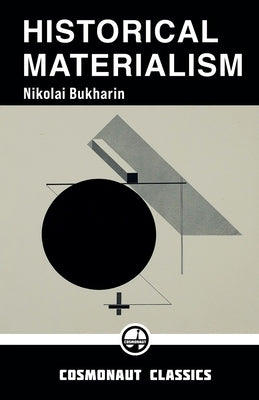 Historical Materialism: A System of Sociology by Bukharin, Nikolai