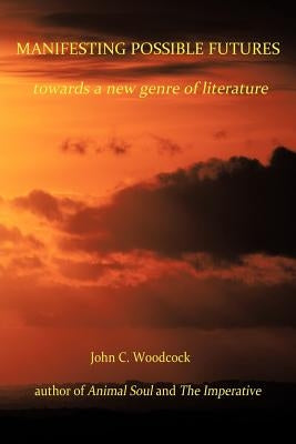 Manifesting Possible Futures: towards a new genre of literature by Woodcock, John C.