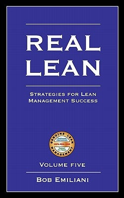 Real Lean: Strategies for Lean Management Success (Volume Five) by Emiliani, Bob