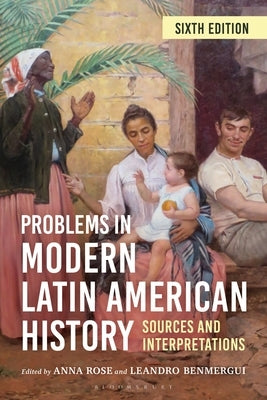 Problems in Modern Latin American History: Sources and Interpretations by Rose, Anna