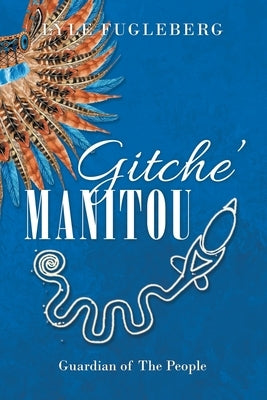 Gitche' Manitou: Guardian of the People by Fugleberg, Lyle