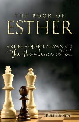 Esther: A King A Queen A Pawn and the Providence of God by Kennedy, Kurt