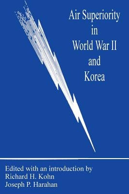 Air Superiority in World War II and Korea by Kohn, Richard H.