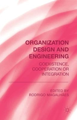 Organization Design and Engineering: Co-Existence, Co-Operation or Integration by Magalhães, R.