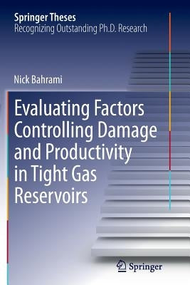 Evaluating Factors Controlling Damage and Productivity in Tight Gas Reservoirs by Bahrami, Nick
