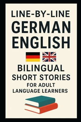 Line-by-Line German English Bilingual Short Stories For Adult Language Learners: Read German With English Support by Publishing, Polyglossia