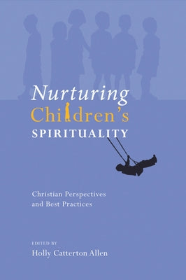 Nurturing Children's Spirituality: Christian Perspectives and Best Practices by Allen, Holly Catterton