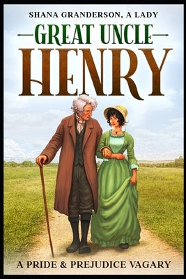 Great Uncle Henry: A Pride & Prejudice Vagary by Granderson a. Lady, Shana