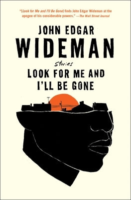 Look for Me and I'll Be Gone: Stories by Wideman, John Edgar