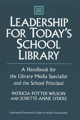 Leadership for Today's School Library: A Handbook for the Library Media Specialist and the School Principal by Wilson, Patricia Potter