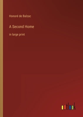 A Second Home: in large print by Balzac, Honoré de