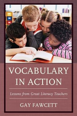 Vocabulary in Action: Lessons from Great Literacy Teachers by Fawcett, Gay