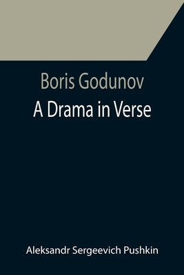 Boris Godunov: a drama in verse by Sergeevich Pushkin, Aleksandr