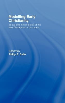 Modelling Early Christianity: Social-Scientific Studies of the New Testament in Its Context by Esler, Philip