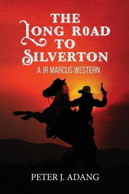 The Long Road to Silverton: A JR Marcus Western by Adang, Peter J.