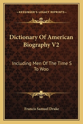 Dictionary Of American Biography V2: Including Men Of The Time S To Woo by Drake, Francis Samuel
