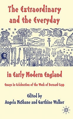 The Extraordinary and the Everyday in Early Modern England: Essays in Celebration of the Work of Bernard Capp by McShane, A.