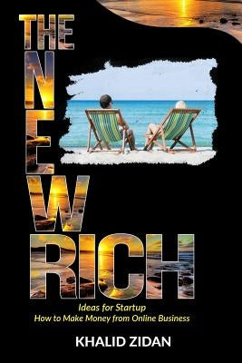 The New Rich: Online Business: Ideas for Startup, How to Make Money from Online Business. by Zidan, Khalid
