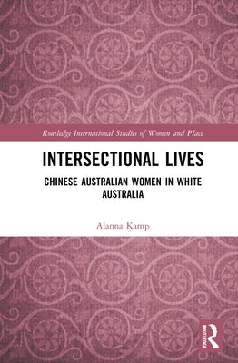 Intersectional Lives: Chinese Australian Women in White Australia by Kamp, Alanna