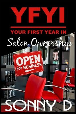 YFYI Your First Year In Salon Ownership: How to not just survive but thrive in owning the business of beauty. by D, Sonny