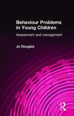 Behaviour Problems in Young Children: Assessment and Management by Douglas, Jo