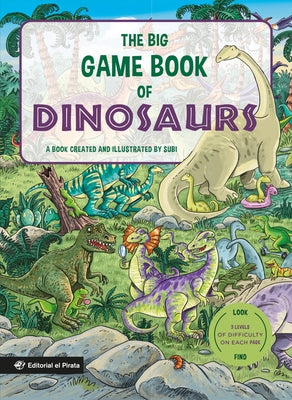 The Big Game Book of Dinosaurs: Search and Find Dinosaurs. Look and Find Books. Kids 3-8. Three Levels of Difficulty! Volume 6 by Subirana, Joan Subi