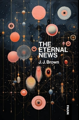 The Eternal News: Concerning time and space, substance, motion and shapes. The entire total of all being or existence. by Brown, J. J.